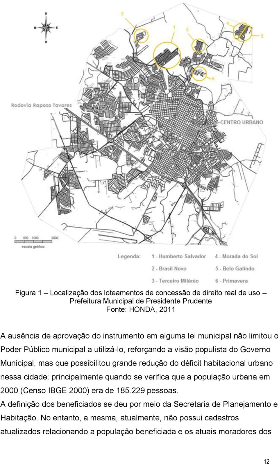 habitacional urbano nessa cidade; principalmente quando se verifica que a população urbana em 2000 (Censo IBGE 2000) era de 185.229 pessoas.