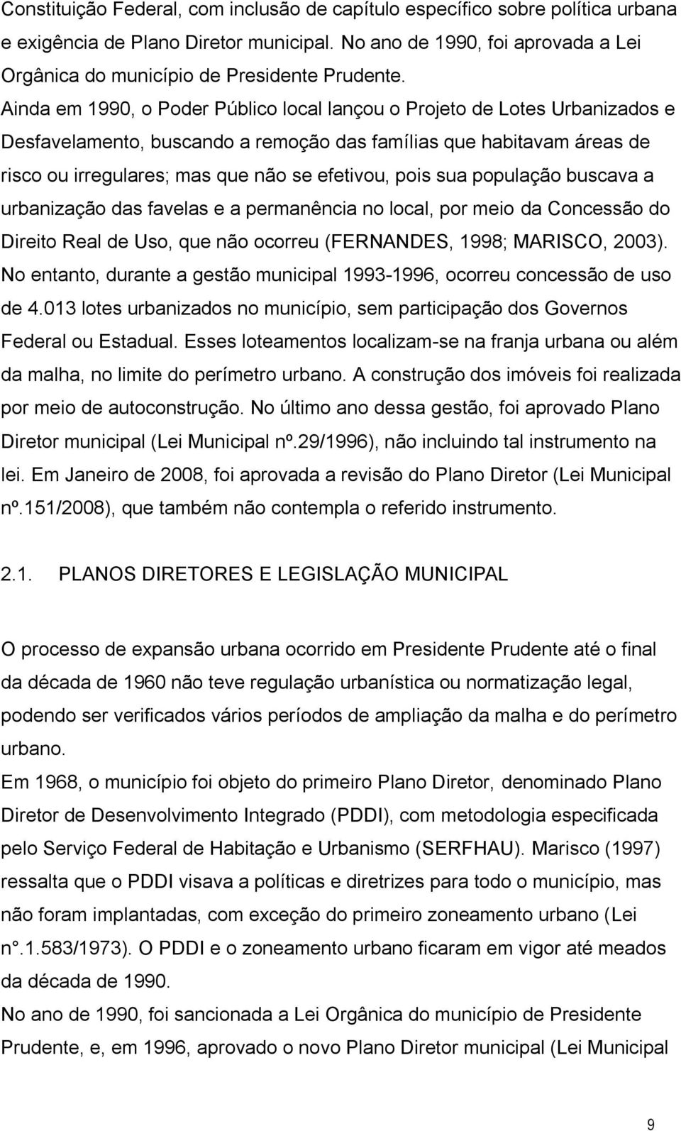 sua população buscava a urbanização das favelas e a permanência no local, por meio da Concessão do Direito Real de Uso, que não ocorreu (FERNANDES, 1998; MARISCO, 2003).