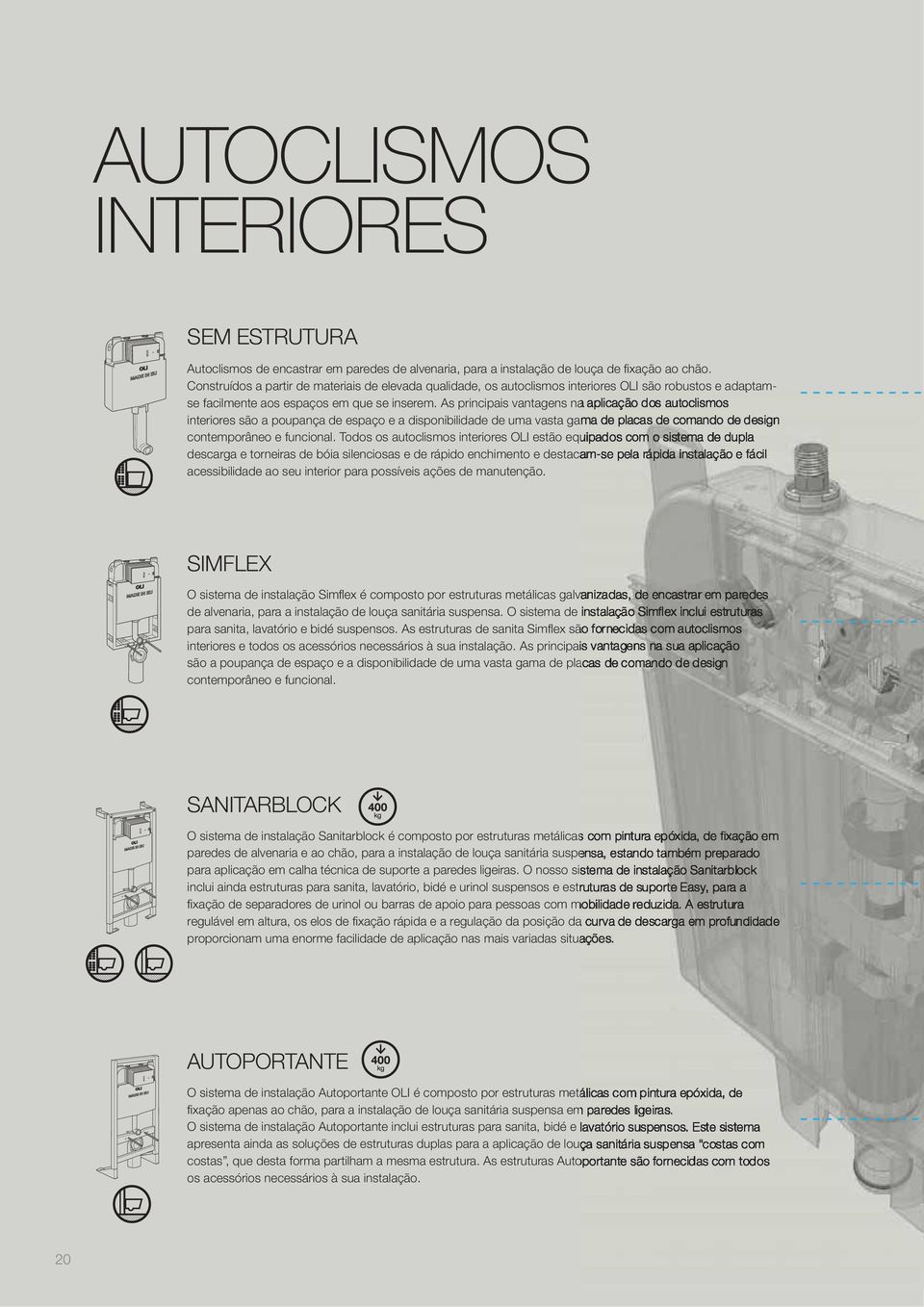 As principais vantagens na aplicação dos autoclismos interiores são a poupança de espaço e a disponibilidade de uma vasta gama de placas de comando de design contemporâneo e funcional.