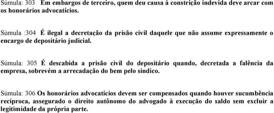 Súmula: 305 É descabida a prisão civil do depositário quando, decretada a falência da empresa, sobrevém a arrecadação do bem pelo síndico.