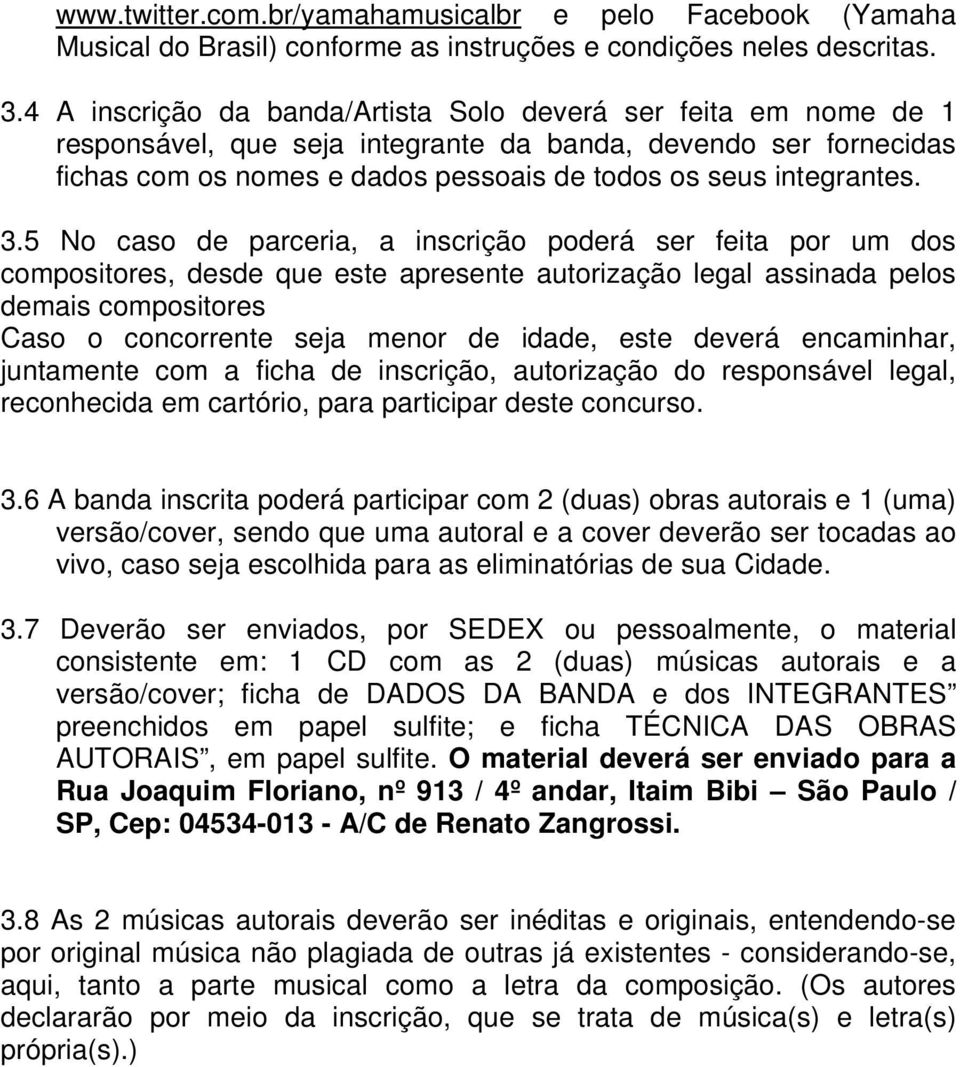 3.5 No caso de parceria, a inscrição poderá ser feita por um dos compositores, desde que este apresente autorização legal assinada pelos demais compositores Caso o concorrente seja menor de idade,