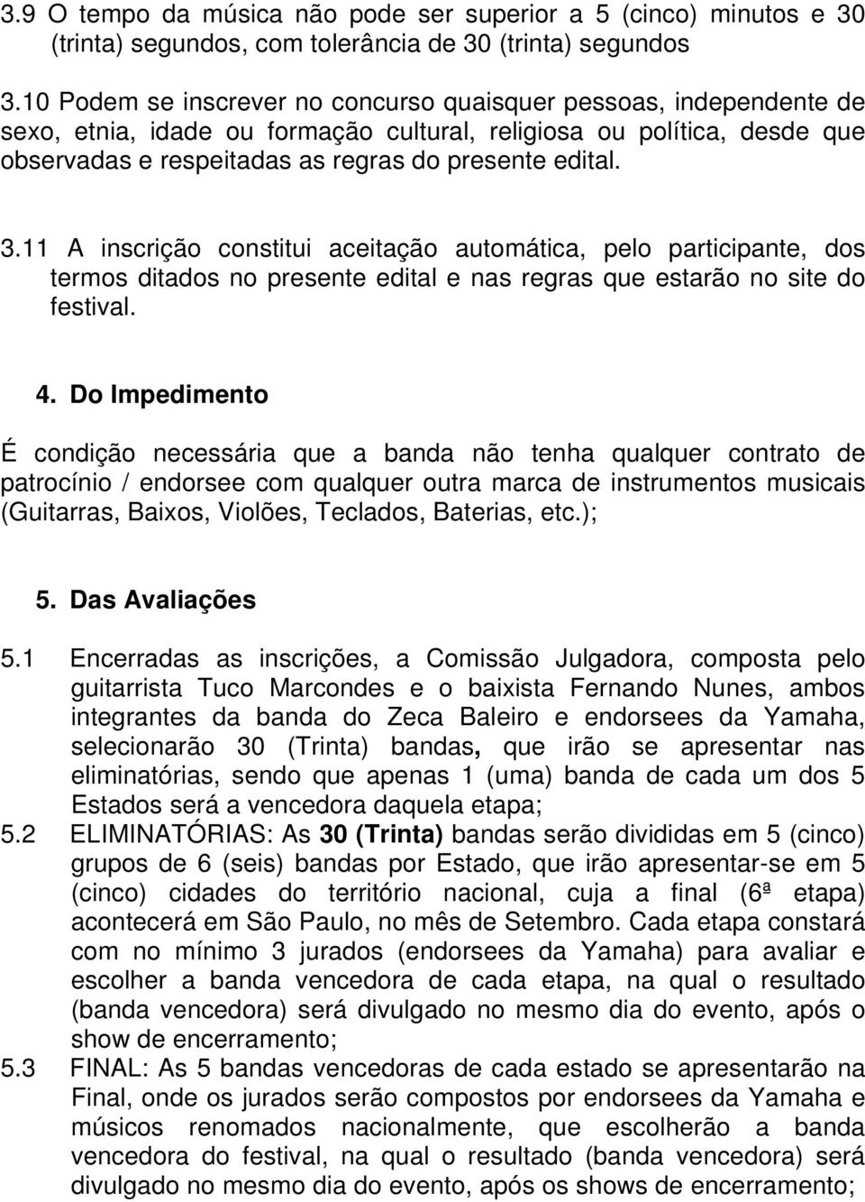 11 A inscrição constitui aceitação automática, pelo participante, dos termos ditados no presente edital e nas regras que estarão no site do festival. 4.