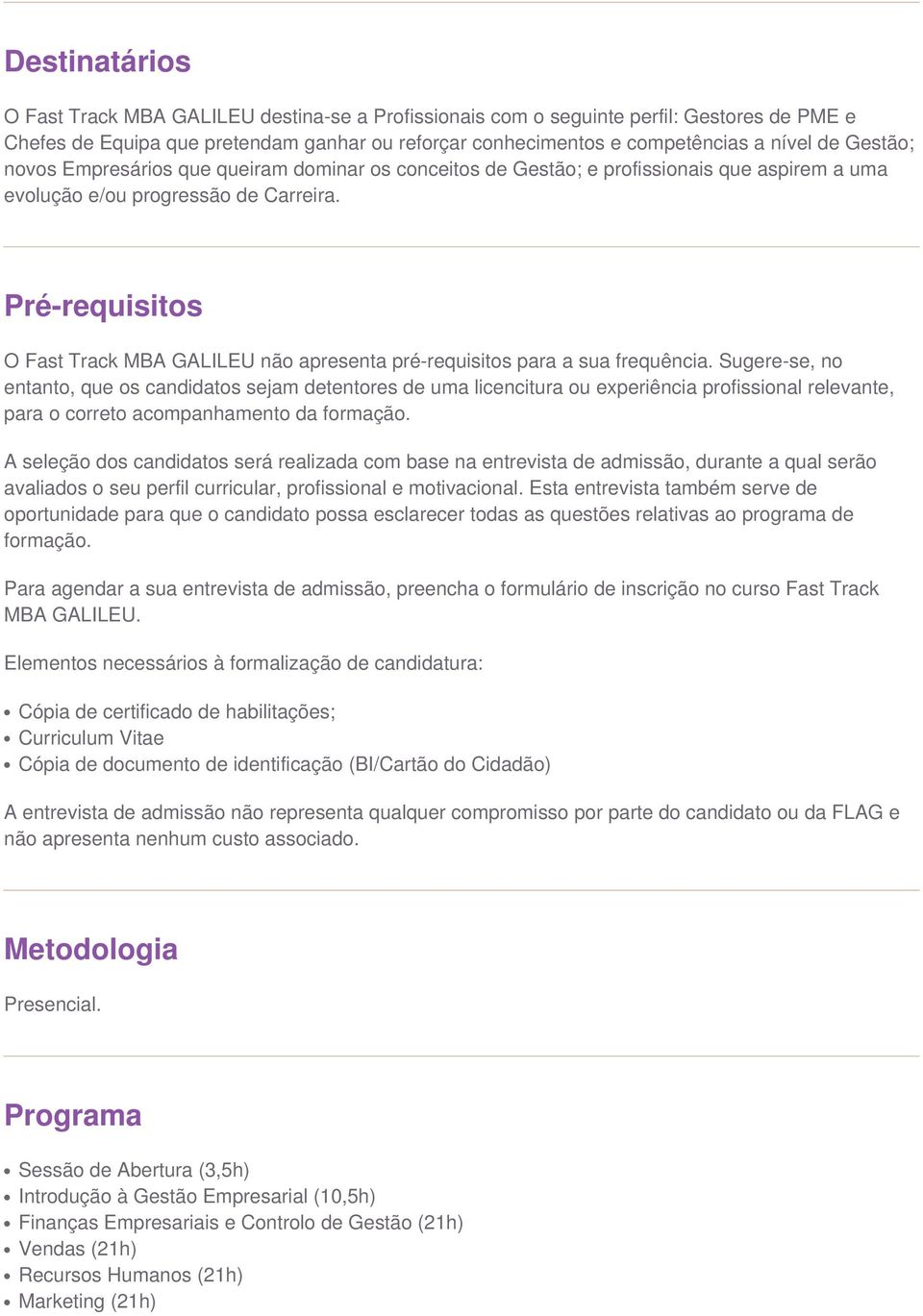 Pré-requisitos O Fast Track MBA GALILEU não apresenta pré-requisitos para a sua frequência.