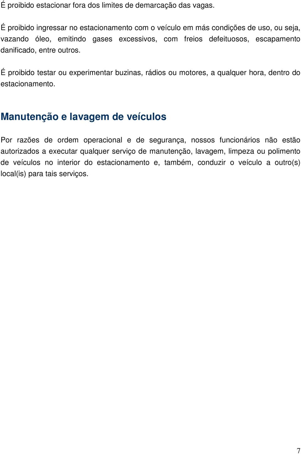 danificado, entre outros. É proibido testar ou experimentar buzinas, rádios ou motores, a qualquer hora, dentro do estacionamento.