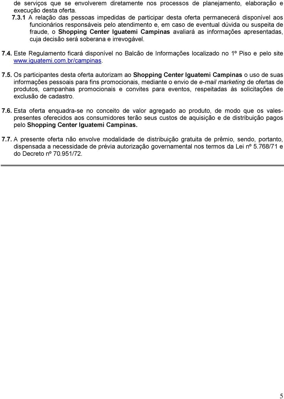 Center Iguatemi Campinas avaliará as informações apresentadas, cuja decisão será soberana e irrevogável. 7.4.