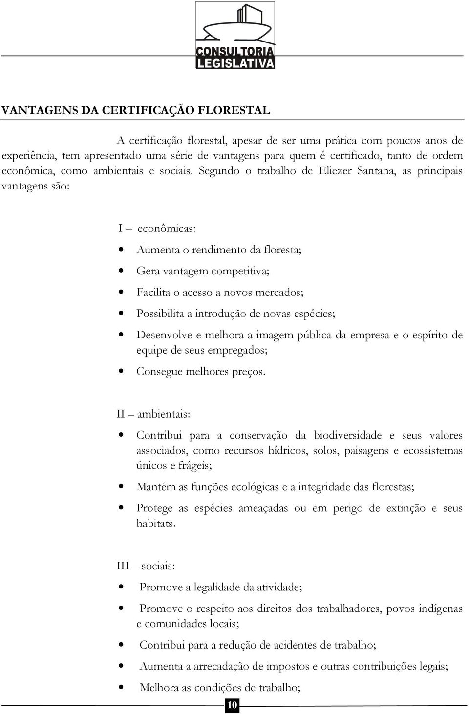 Segundo o trabalho de Eliezer Santana, as principais vantagens são: I econômicas: Aumenta o rendimento da floresta; Gera vantagem competitiva; Facilita o acesso a novos mercados; Possibilita a