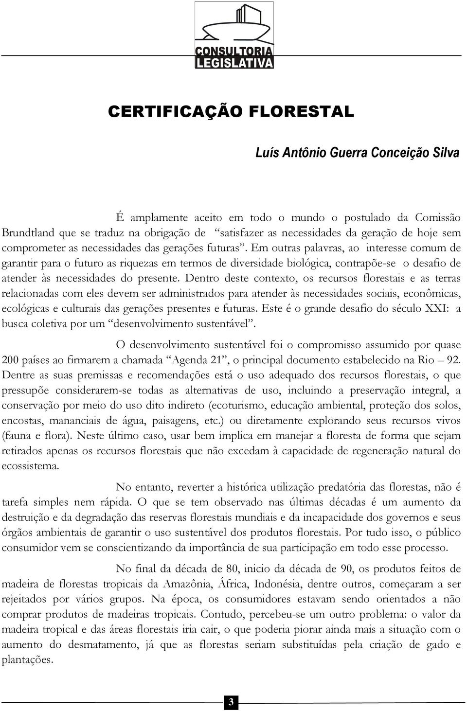 Em outras palavras, ao interesse comum de garantir para o futuro as riquezas em termos de diversidade biológica, contrapõe-se o desafio de atender às necessidades do presente.