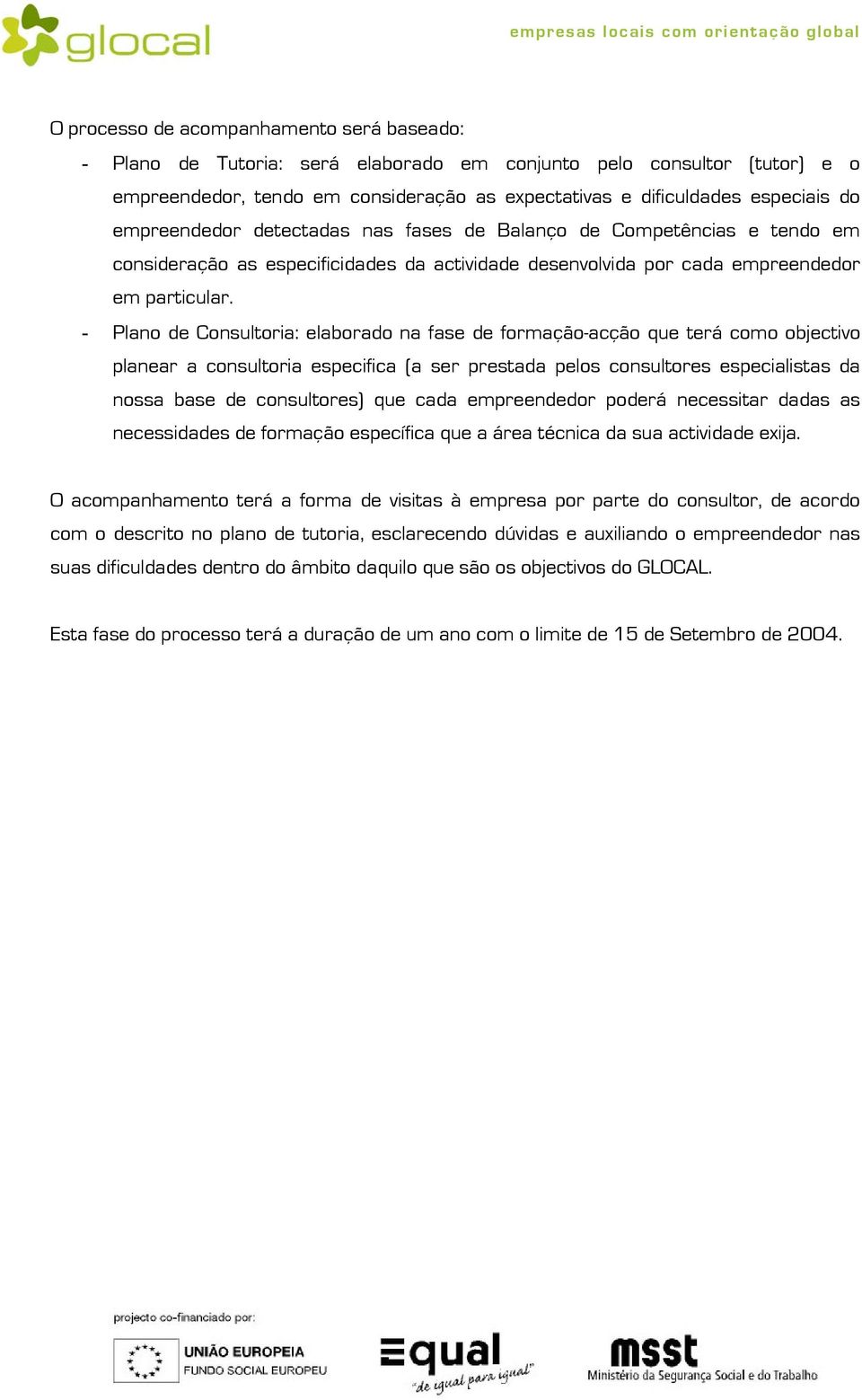 - Plano de Consultoria: elaborado na fase de formação-acção que terá como objectivo planear a consultoria especifica (a ser prestada pelos consultores especialistas da nossa base de consultores) que