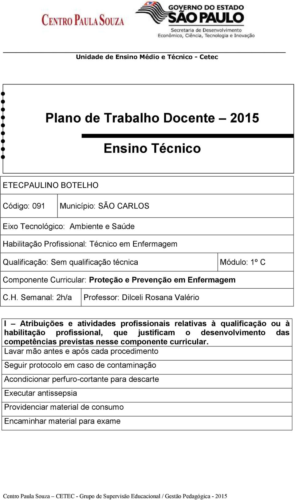 Semanal: 2h/a Professor: Dilceli Rosana Valério I Atribuições e atividades profissionais relativas à qualificação ou à habilitação profissional, que justificam o desenvolvimento das