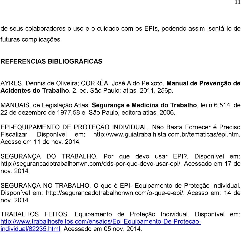 São Paulo, editora atlas, 2006. EPI-EQUIPAMENTO DE PROTEÇÃO INDIVIDUAL. Não Basta Fornecer é Preciso Fiscalizar. Disponível em: http://www.guiatrabalhista.com.br/tematicas/epi.htm.