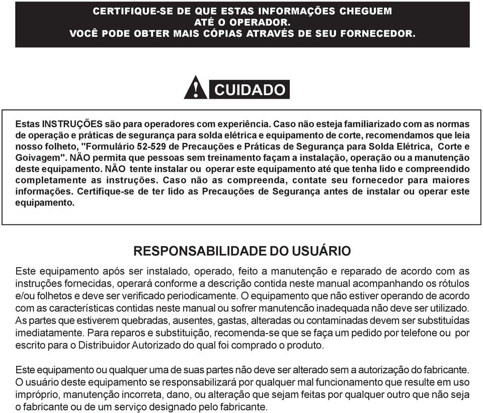 Práticas de Segurança para Solda Elétrica, Corte e Goivagem". NÃO permita que pessoas sem treinamento façam a instalação, operação ou a manutenção deste equipamento.