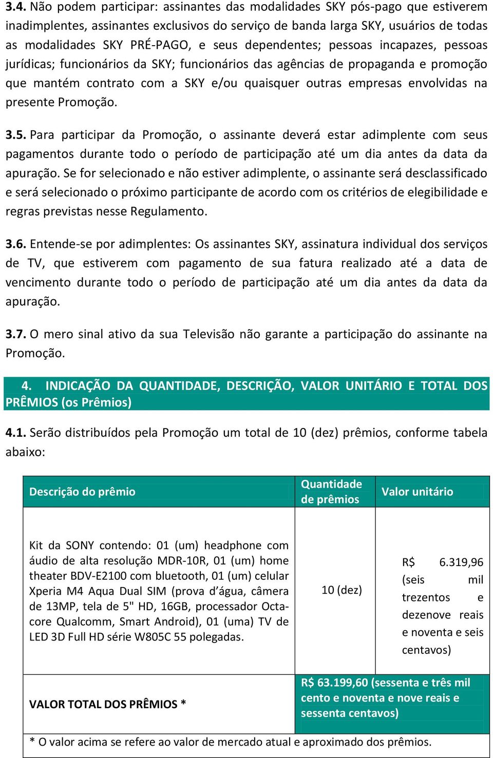 na presente Promoção. 3.5. Para participar da Promoção, o assinante deverá estar adimplente com seus pagamentos durante todo o período de participação até um dia antes da data da apuração.