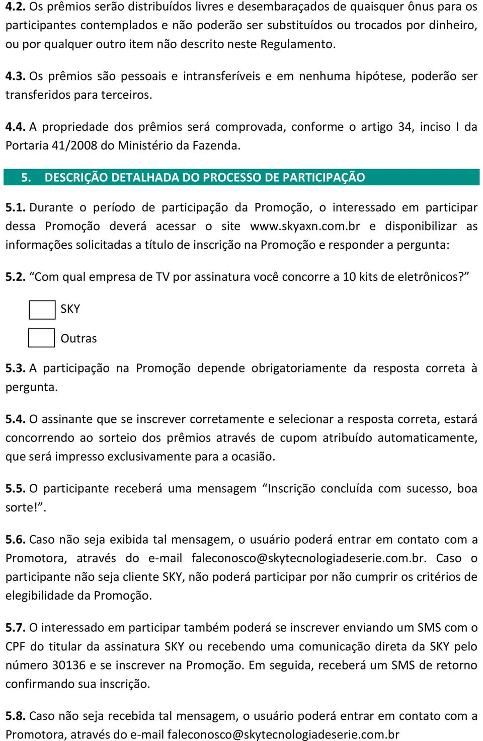 5. DESCRIÇÃO DETALHADA DO PROCESSO DE PARTICIPAÇÃO 5.1. Durante o período de participação da Promoção, o interessado em participar dessa Promoção deverá acessar o site www.skyaxn.com.