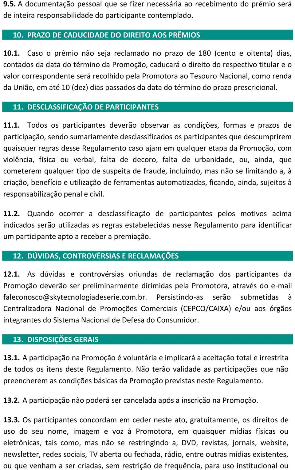 .1. Caso o prêmio não seja reclamado no prazo de 180 (cento e oitenta) dias, contados da data do término da Promoção, caducará o direito do respectivo titular e o valor correspondente será recolhido