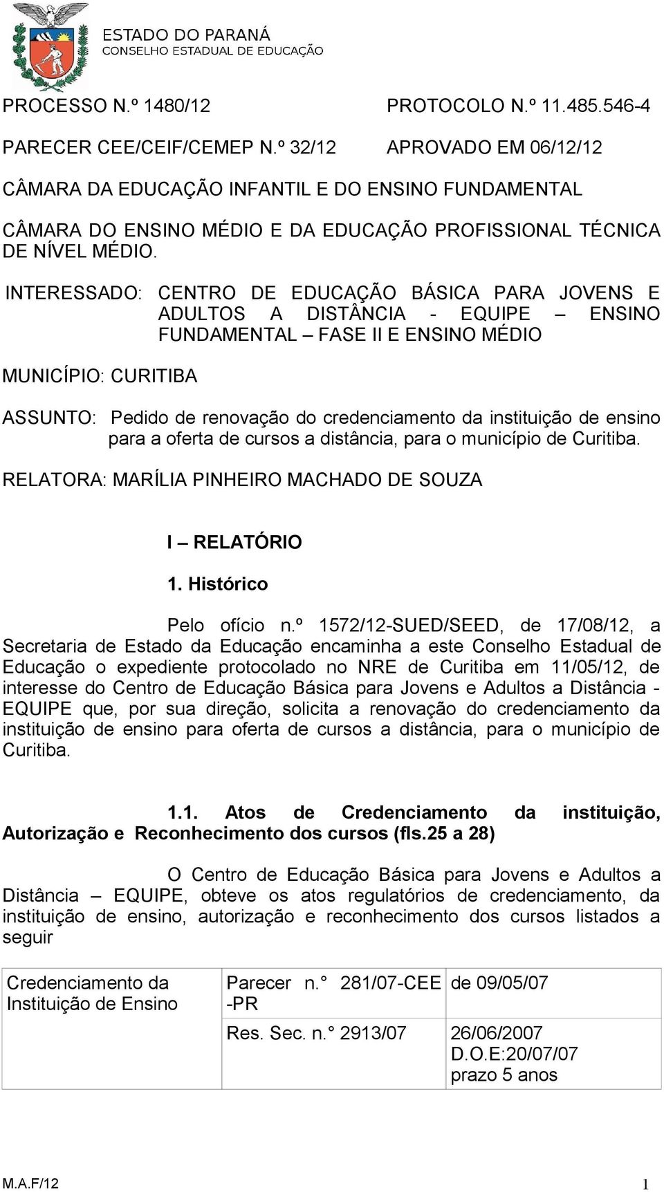 INTERESSADO: CENTRO DE EDUCAÇÃO BÁSICA PARA JOVENS E ADULTOS A DISTÂNCIA - EQUIPE ENSINO FUNDAMENTAL FASE II E ENSINO MÉDIO MUNICÍPIO: CURITIBA ASSUNTO: Pedido de renovação do credenciamento da