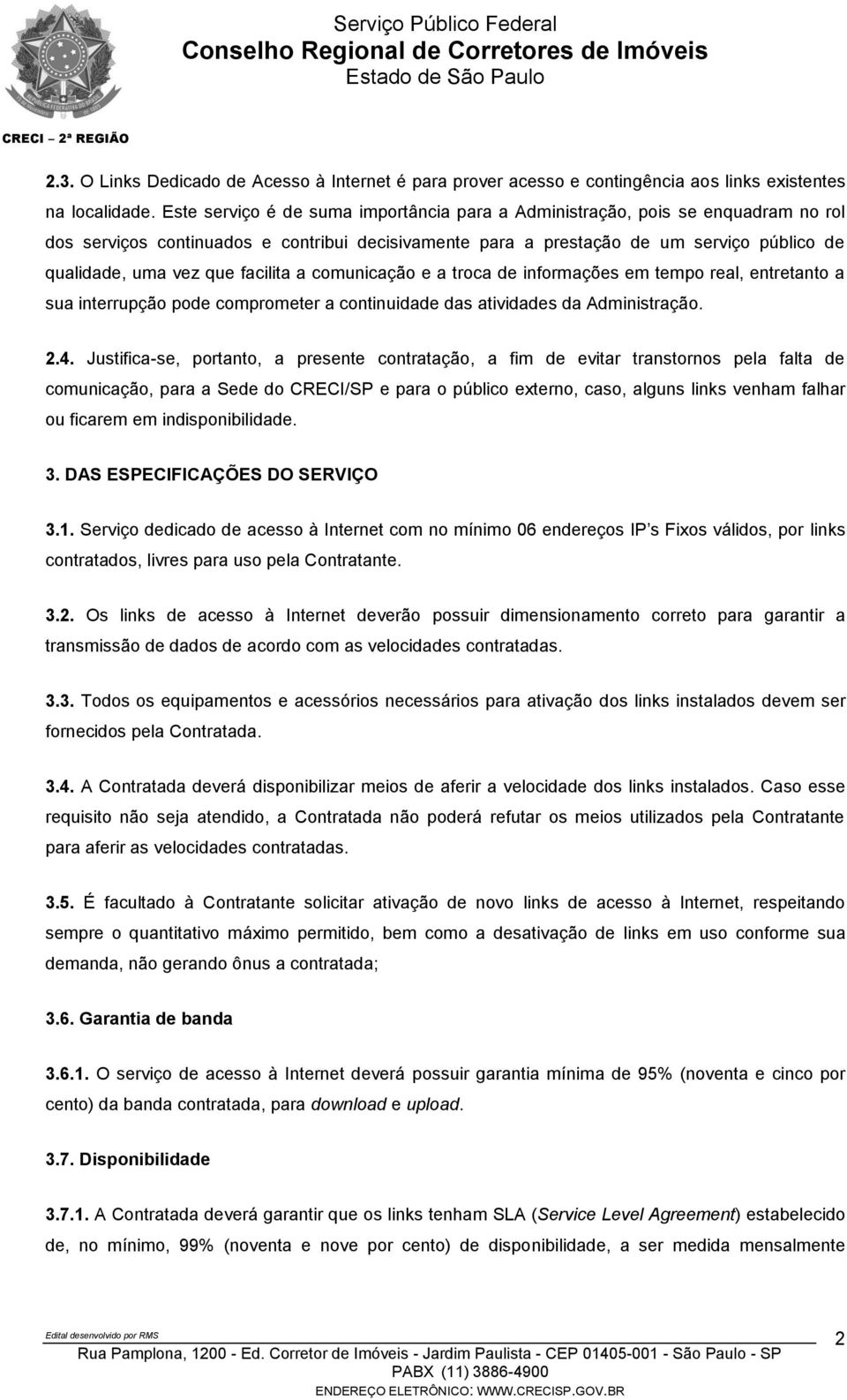 facilita a comunicação e a troca de informações em tempo real, entretanto a sua interrupção pode comprometer a continuidade das atividades da Administração. 2.4.