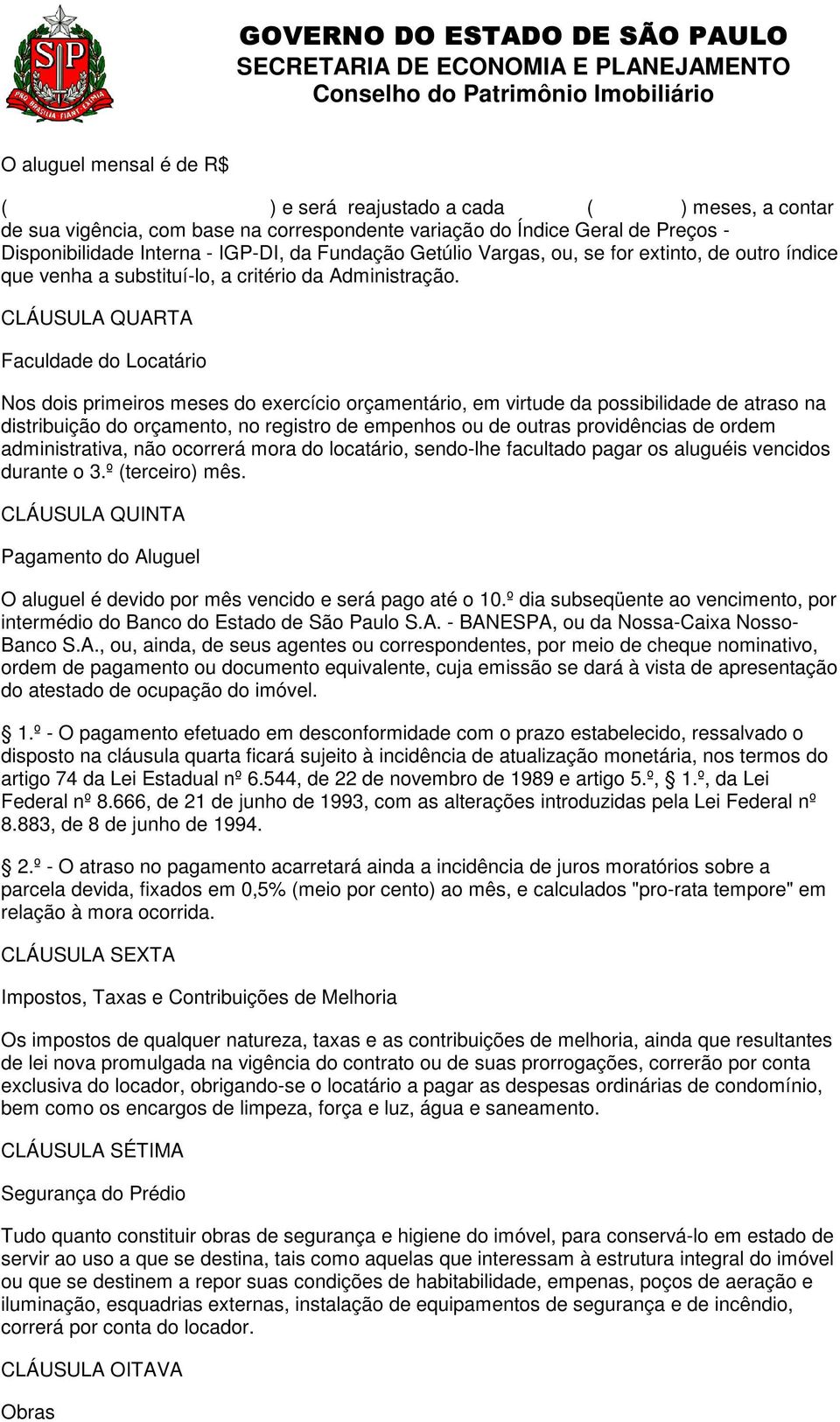 CLÁUSULA QUARTA Faculdade do Locatário Nos dois primeiros meses do exercício orçamentário, em virtude da possibilidade de atraso na distribuição do orçamento, no registro de empenhos ou de outras