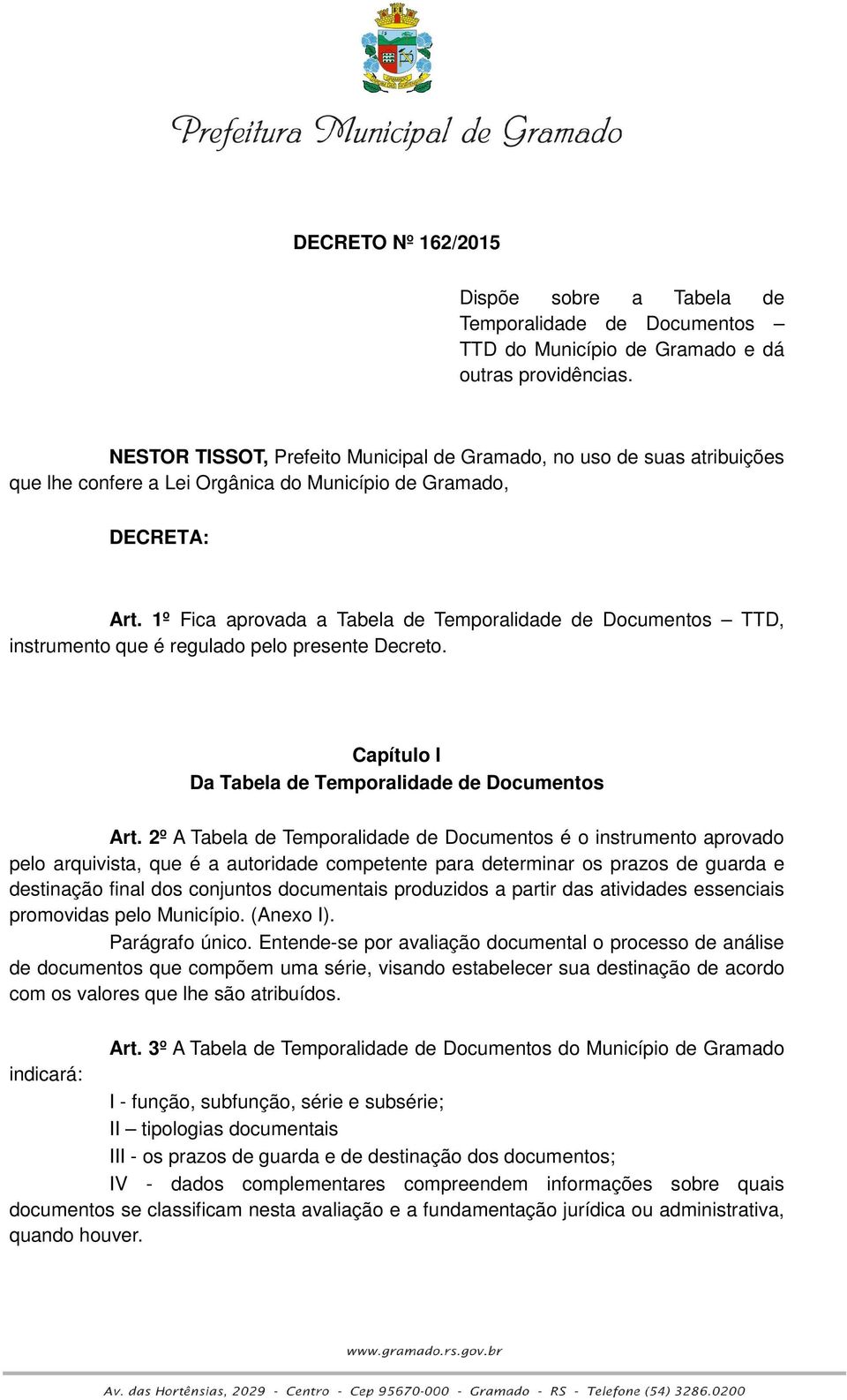 1º Fica aprovada a Tabela de Temporalidade de Documentos TTD, instrumento que é regulado pelo presente Decreto. Capítulo I Da Tabela de Temporalidade de Documentos Art.