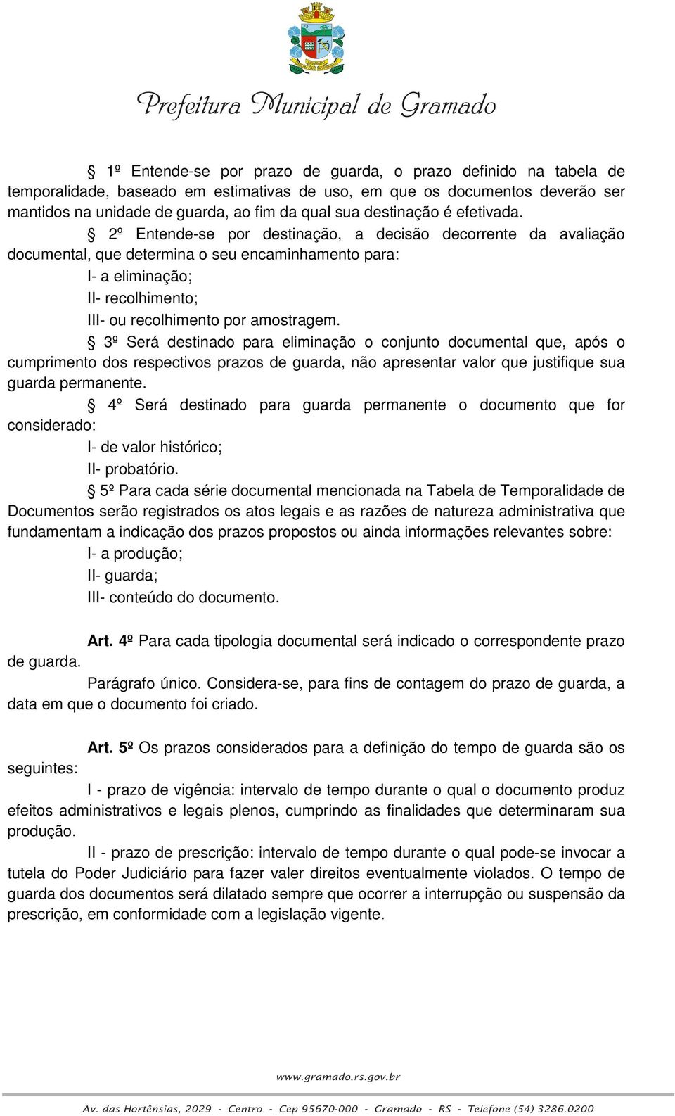 2º Entende-se por destinação, a decisão decorrente da avaliação documental, que determina o seu encaminhamento para: I- a eliminação; II- recolhimento; III- ou recolhimento por amostragem.