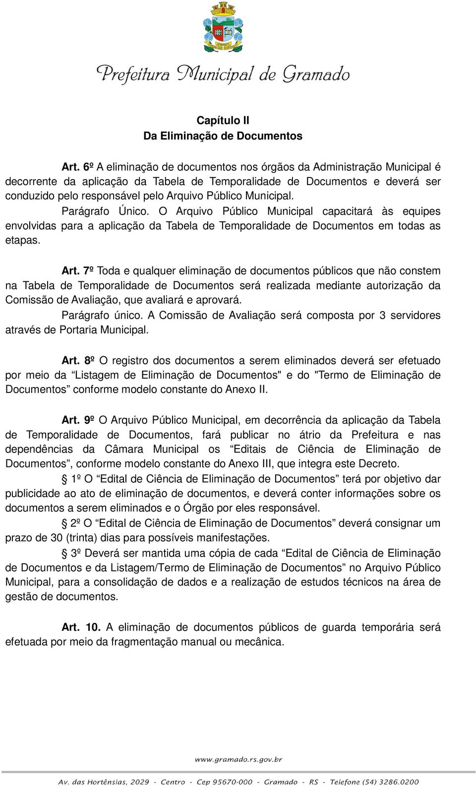 Municipal. Parágrafo Único. O Arquivo Público Municipal capacitará às equipes envolvidas para a aplicação da Tabela de Temporalidade de Documentos em todas as etapas. Art.