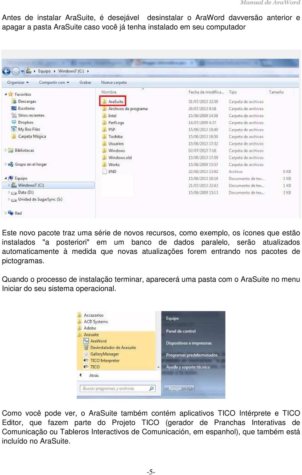 pictogramas. Quando o processo de instalação terminar, aparecerá uma pasta com o AraSuite no menu Iniciar do seu sistema operacional.