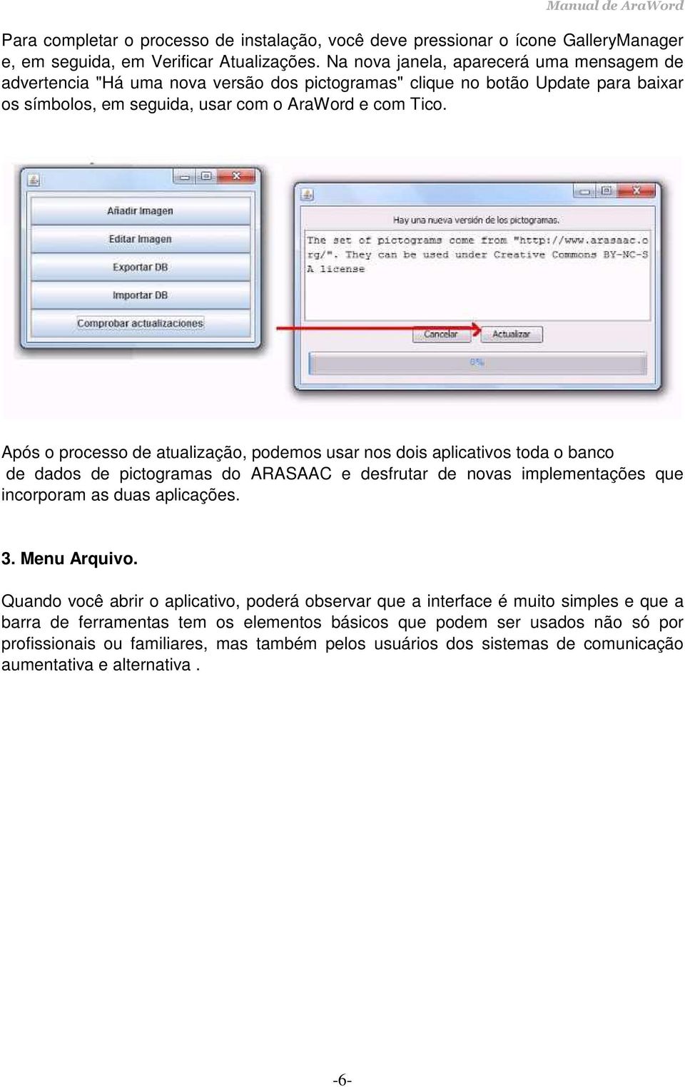 Após o processo de atualização, podemos usar nos dois aplicativos toda o banco de dados de pictogramas do ARASAAC e desfrutar de novas implementações que incorporam as duas aplicações. 3.