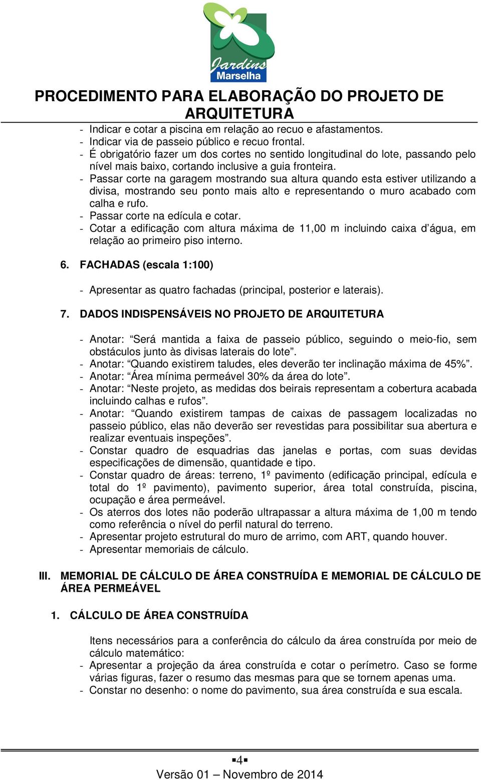 - Passar corte na garagem mostrando sua altura quando esta estiver utilizando a divisa, mostrando seu ponto mais alto e representando o muro acabado com calha e rufo.