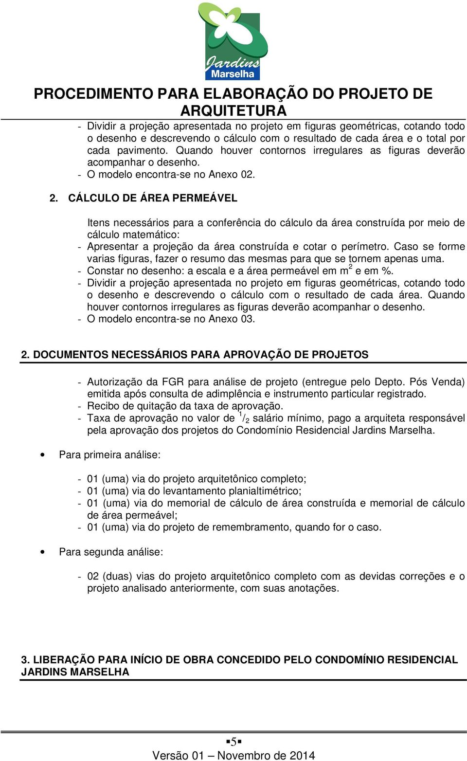 CÁLCULO DE ÁREA PERMEÁVEL Itens necessários para a conferência do cálculo da área construída por meio de cálculo matemático: - Apresentar a projeção da área construída e cotar o perímetro.