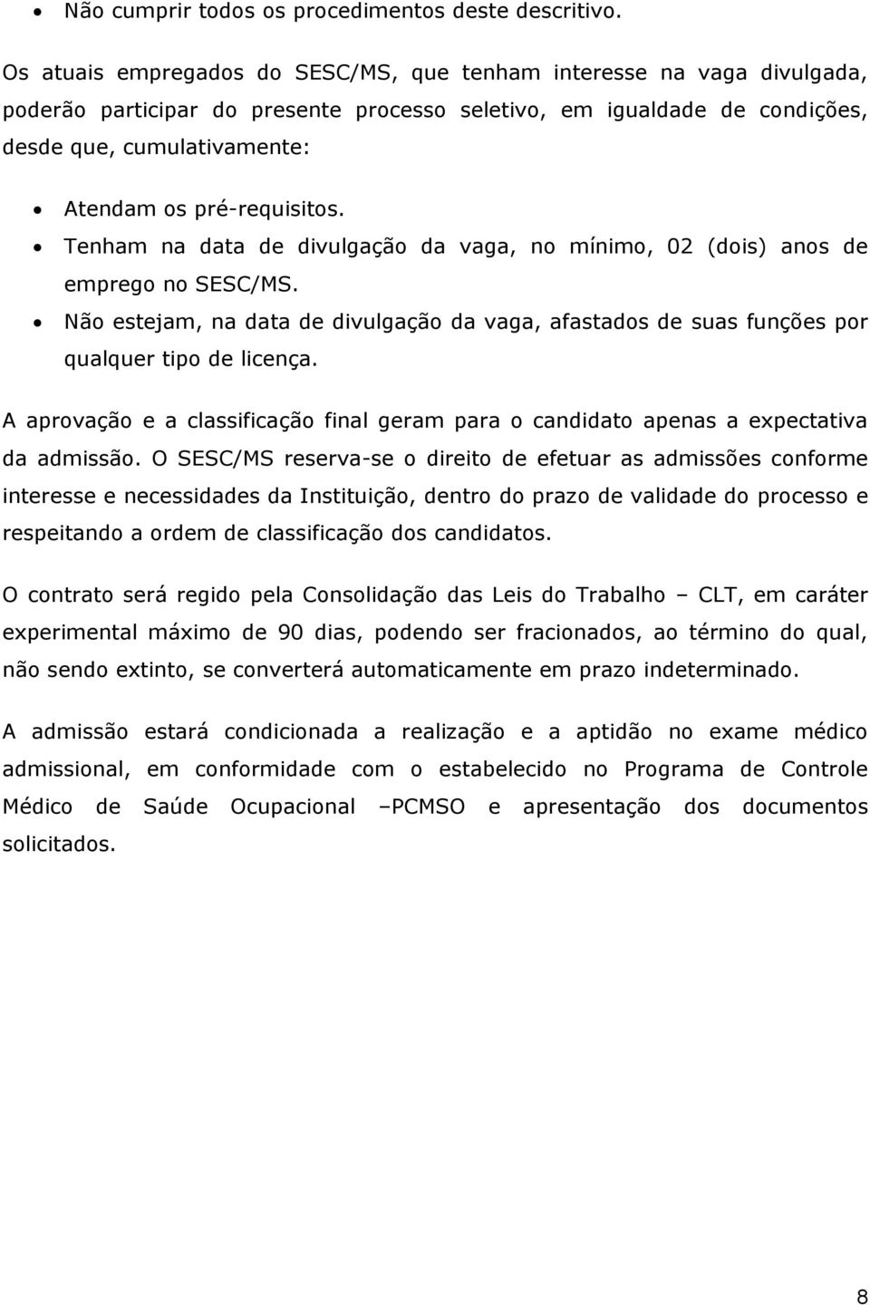 pré-requisitos. Tenham na data de divulgação da vaga, no mínimo, 02 (dois) anos de emprego no SESC/MS.