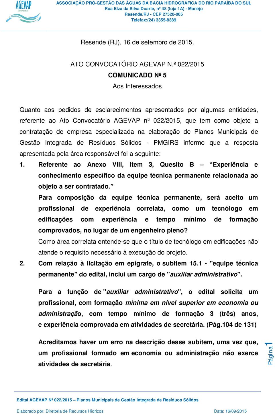 contratação de empresa especializada na elaboração de Planos Municipais de Gestão Integrada de Resíduos Sólidos - PMGIRS informo que a resposta apresentada pela área responsável foi a seguinte: 1.