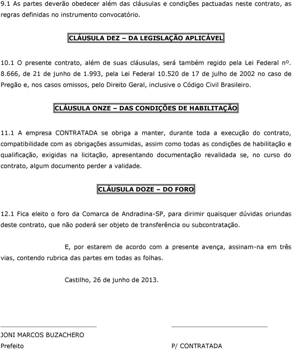 520 de 17 de julho de 2002 no caso de Pregão e, nos casos omissos, pelo Direito Geral, inclusive o Código Civil Brasileiro. CLÁUSULA ONZE DAS CONDIÇÕES DE HABILITAÇÃO 11.
