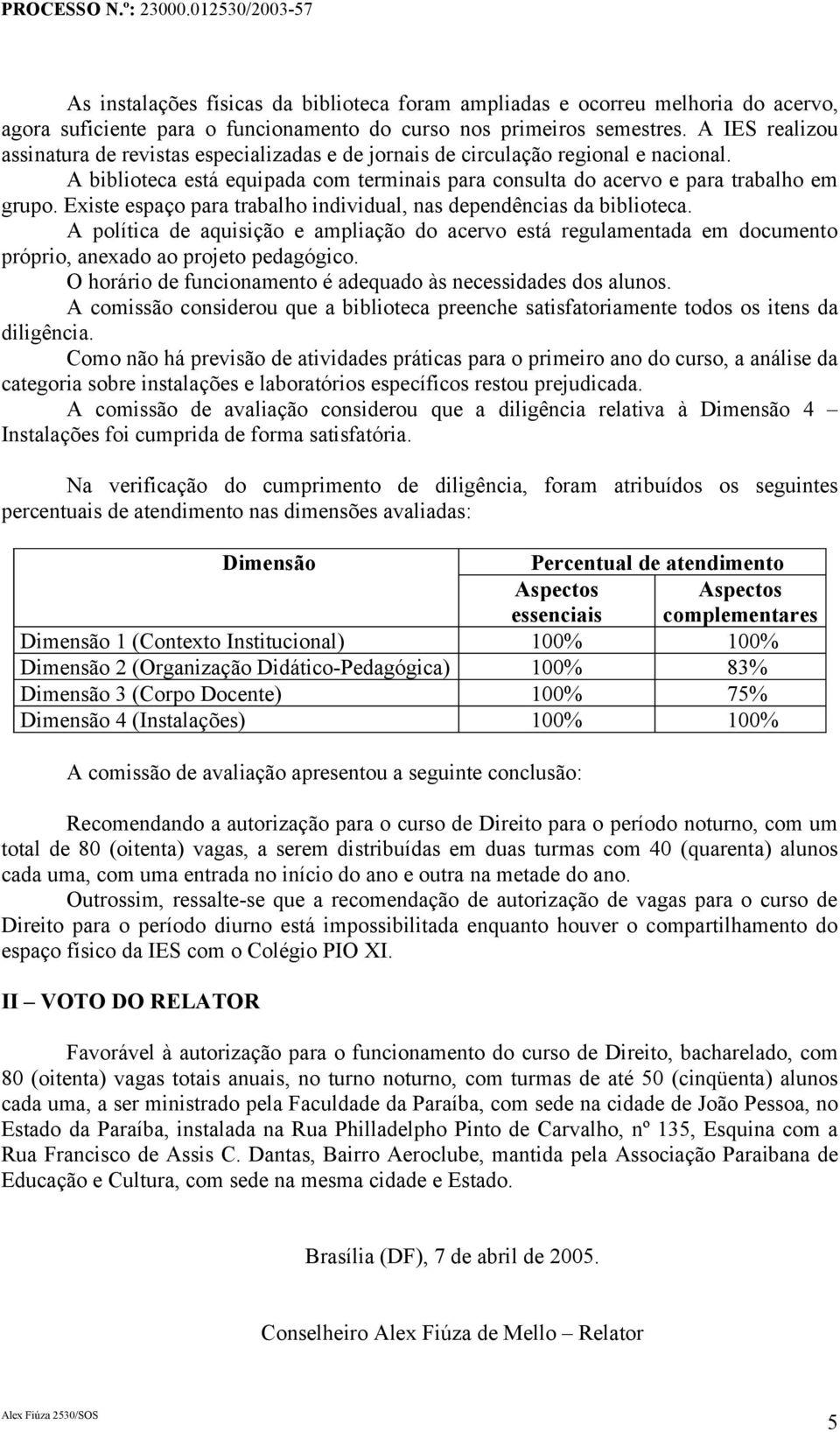 Existe espaço para trabalho individual, nas dependências da biblioteca. A política de aquisição e ampliação do acervo está regulamentada em documento próprio, anexado ao projeto pedagógico.