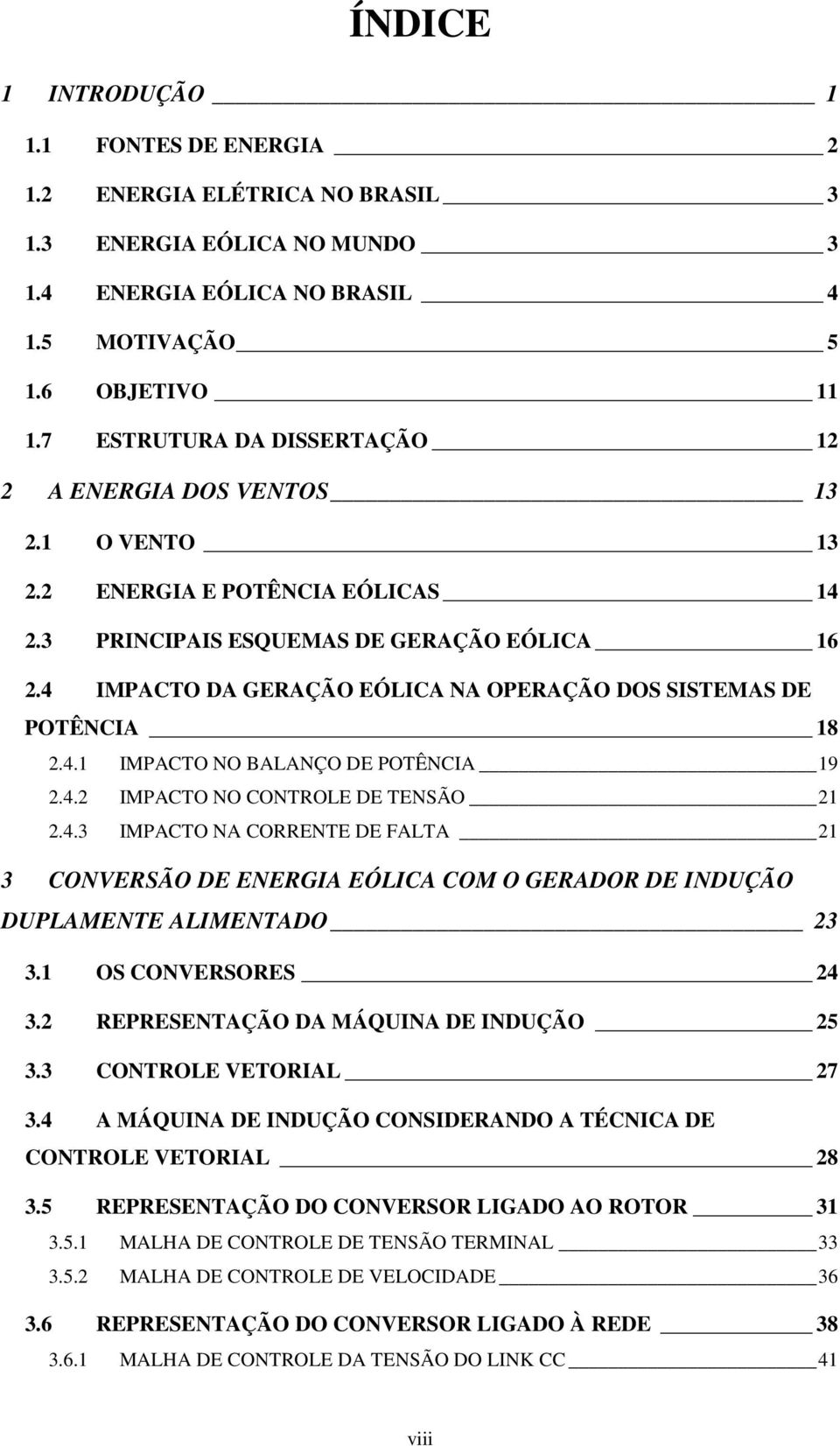 4 IMPACTO DA GERAÇÃO EÓLICA NA OPERAÇÃO DOS SISTEMAS DE POTÊNCIA 18 2.4.1 IMPACTO NO BALANÇO DE POTÊNCIA 19 2.4.2 IMPACTO NO CONTROLE DE TENSÃO 21 2.4.3 IMPACTO NA CORRENTE DE FALTA 21 3 CONVERSÃO DE ENERGIA EÓLICA COM O GERADOR DE INDUÇÃO DUPLAMENTE ALIMENTADO 23 3.