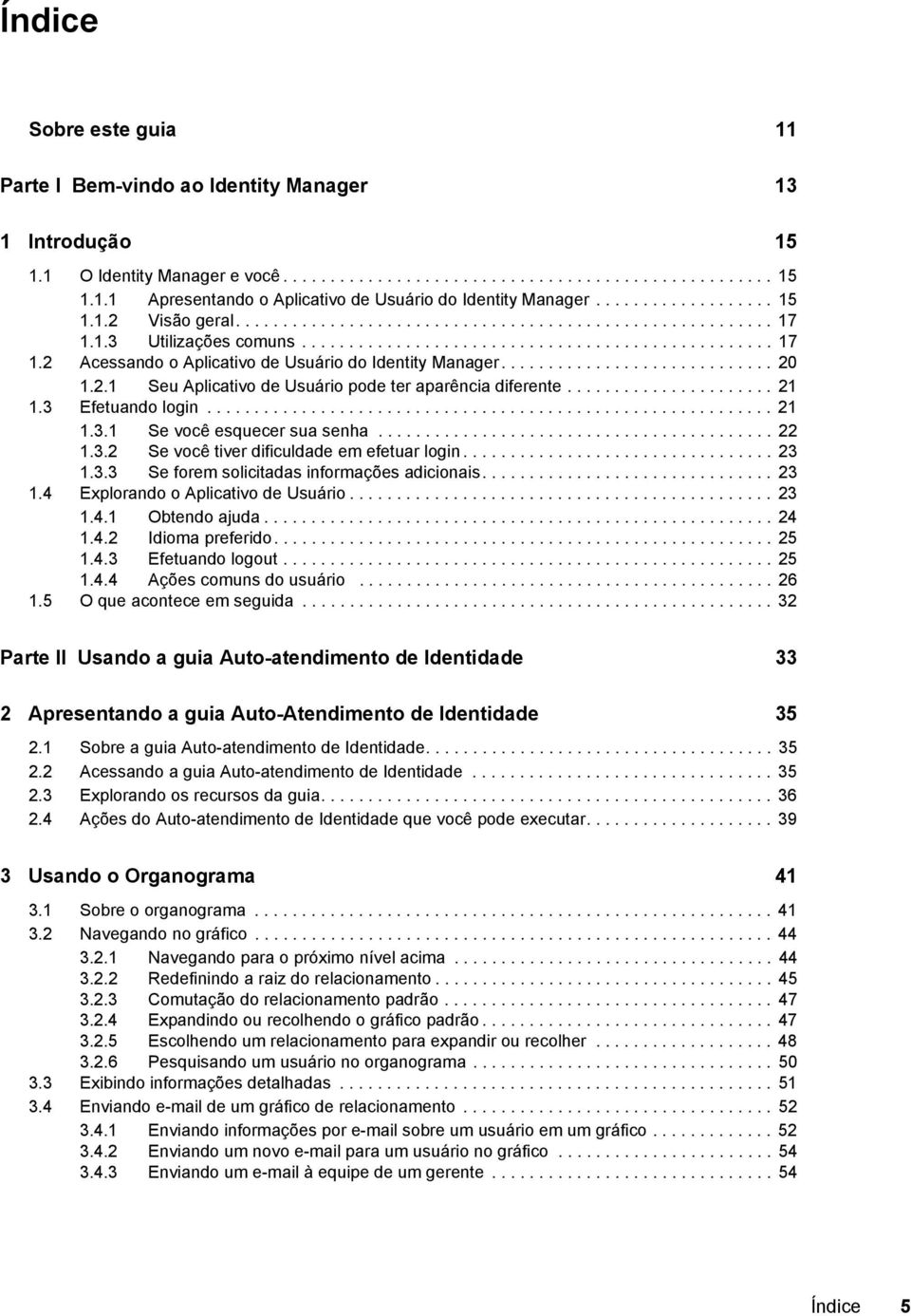 ............................ 20 1.2.1 Seu Aplicativo de Usuário pode ter aparência diferente...................... 21 1.3 Efetuando login............................................................ 21 1.3.1 Se você esquecer sua senha.