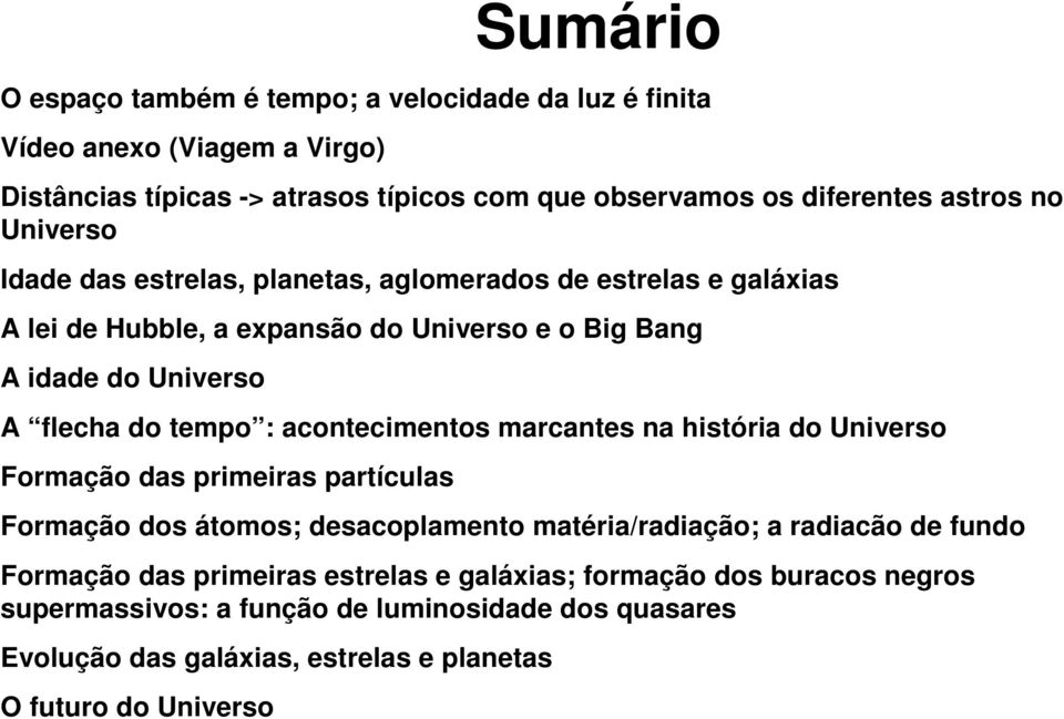 acontecimentos marcantes na história do Universo Formação das primeiras partículas Formação dos átomos; desacoplamento matéria/radiação; a radiacão de fundo Formação das