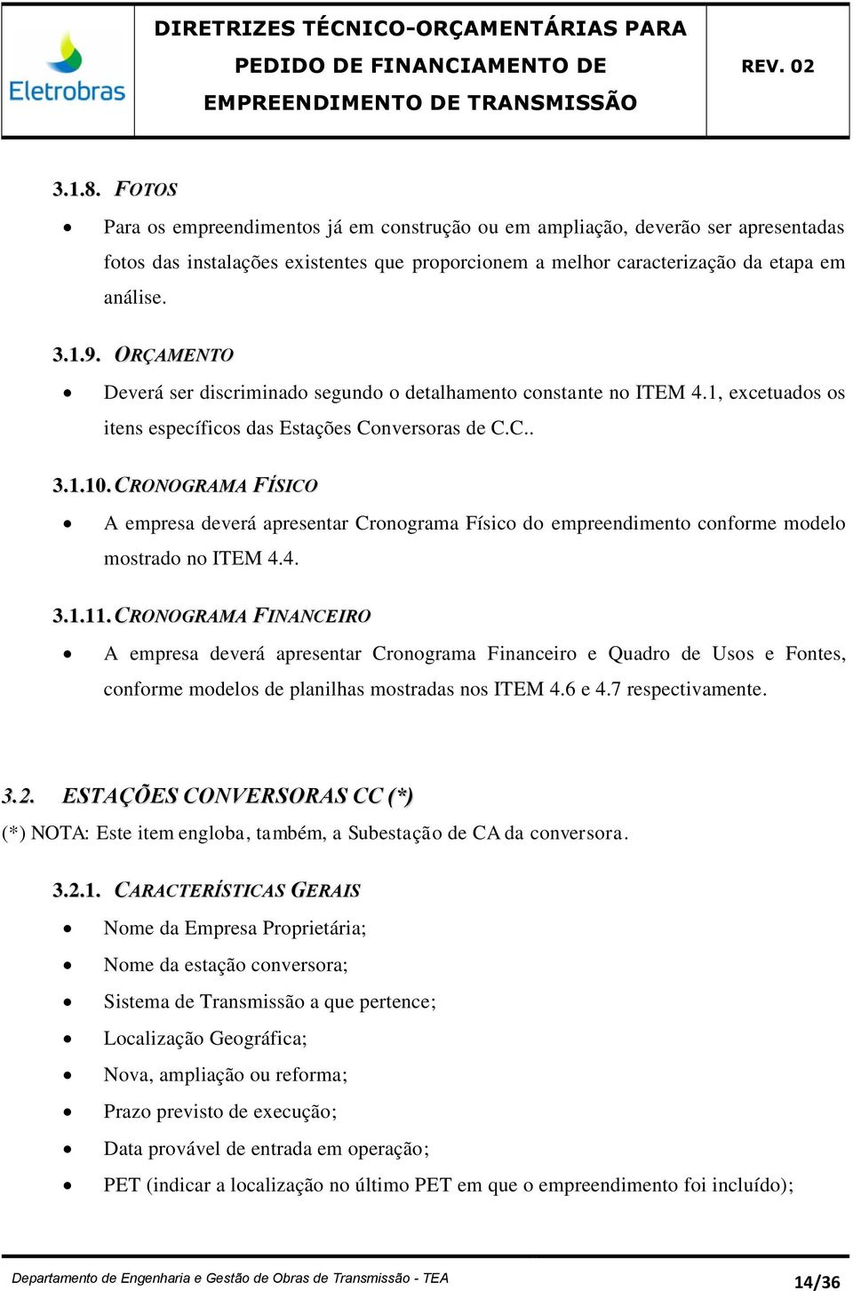 CRONOGRAMA FÍSICO A empresa deverá apresentar Cronograma Físico do empreendimento conforme modelo mostrado no ITEM 4.4. 3.1.11.