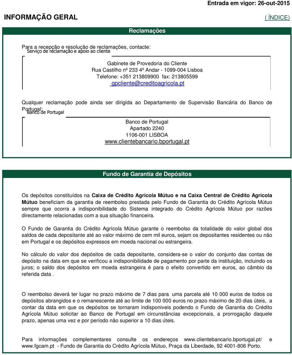 pt Qualquer reclamação pode ainda ser dirigida ao Departamento de Supervisão Bancária do Banco de Portugal: Banco de Portugal Banco de Portugal Apartado 2240 1106-001 LISBOA www.clientebancario.