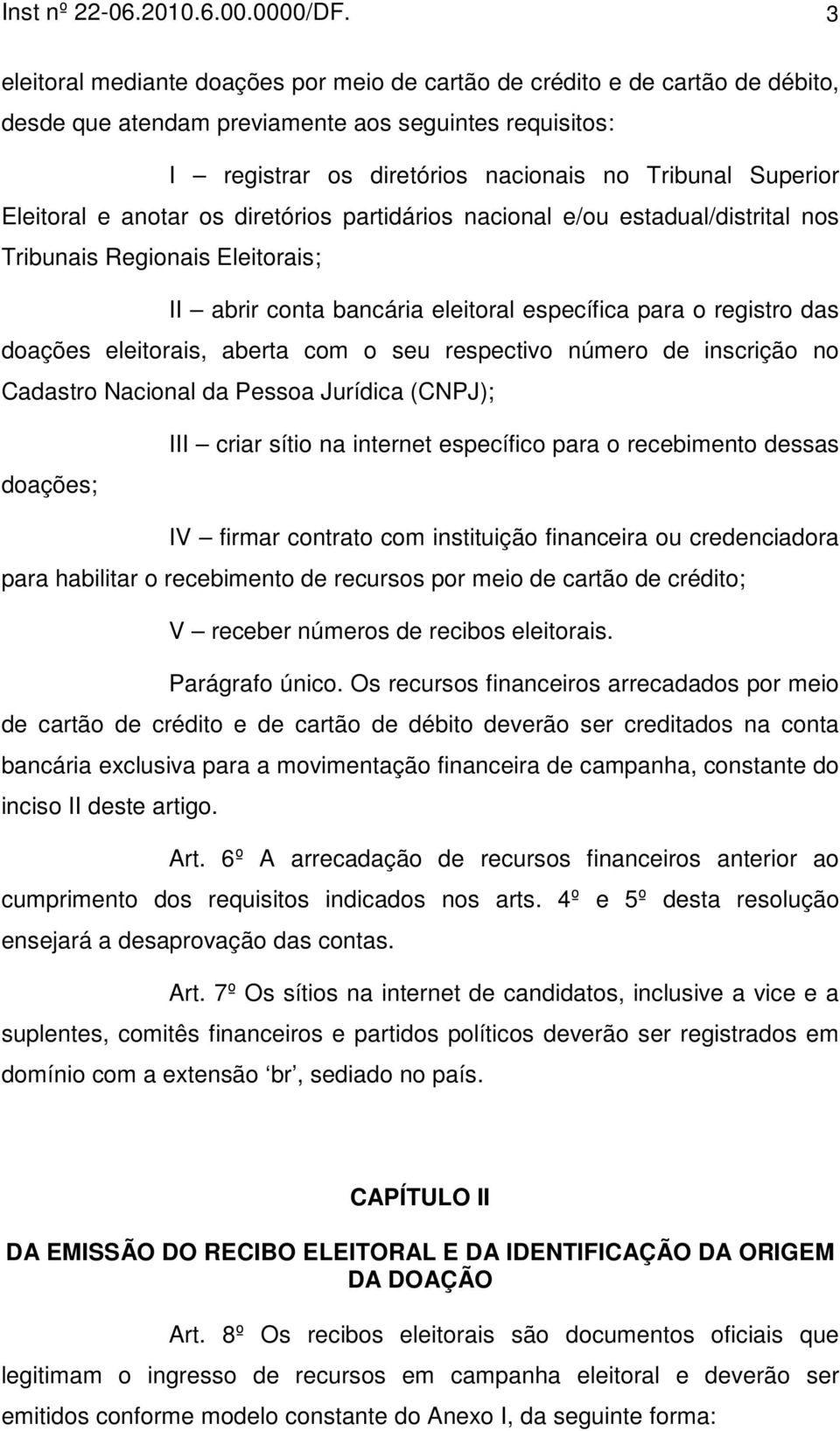 Eleitoral e anotar os diretórios partidários nacional e/ou estadual/distrital nos Tribunais Regionais Eleitorais; II abrir conta bancária eleitoral específica para o registro das doações eleitorais,