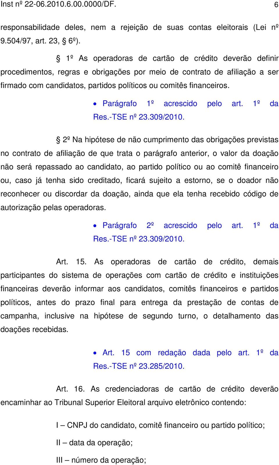 Parágrafo 1º acrescido pelo art. 1º da Res.-TSE nº 23.309/2010.