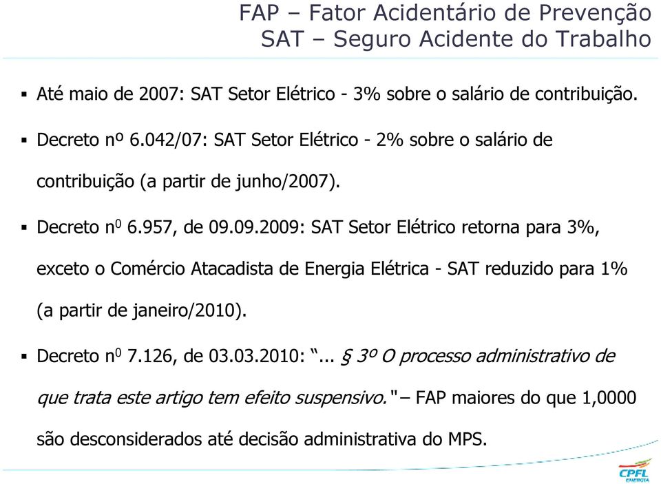 09.2009: SAT Setor Elétrico retorna para 3%, exceto o Comércio Atacadista de Energia Elétrica - SAT reduzido para 1% (a partir de janeiro/2010).