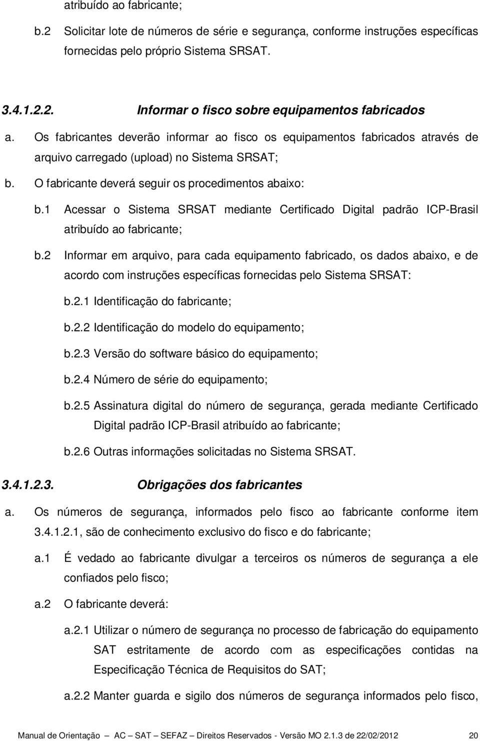 1 Acessar o Sistema SRSAT mediante Certificado Digital padrão ICP-Brasil atribuído ao fabricante; b.