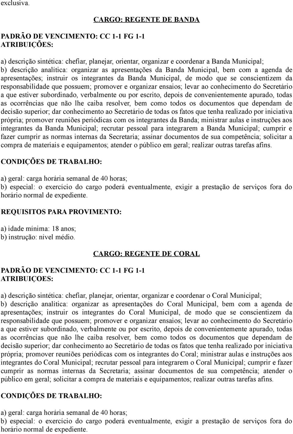 apresentações da Banda Municipal, bem com a agenda de apresentações; instruir os integrantes da Banda Municipal, de modo que se conscientizem da responsabilidade que possuem; promover e organizar