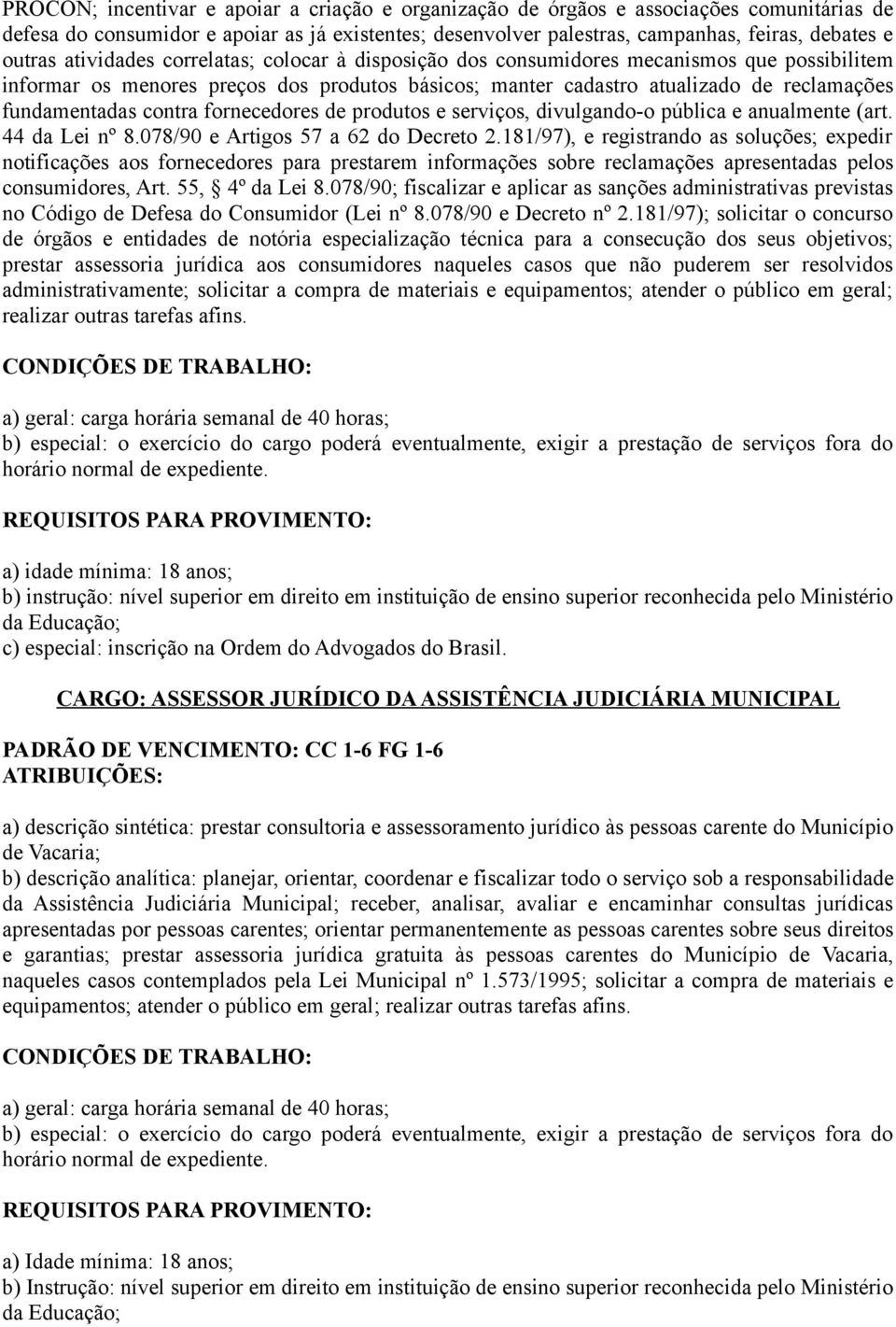 contra fornecedores de produtos e serviços, divulgando-o pública e anualmente (art. 44 da Lei nº 8.078/90 e Artigos 57 a 62 do Decreto 2.