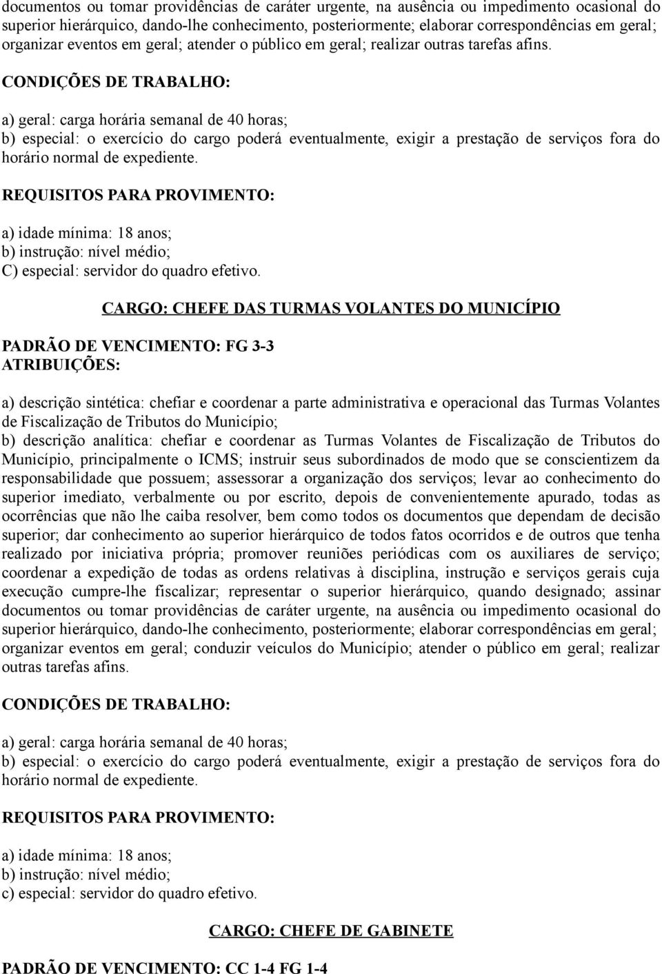 CARGO: CHEFE DAS TURMAS VOLANTES DO MUNICÍPIO PADRÃO DE VENCIMENTO: FG 3-3 a) descrição sintética: chefiar e coordenar a parte administrativa e operacional das Turmas Volantes de Fiscalização de