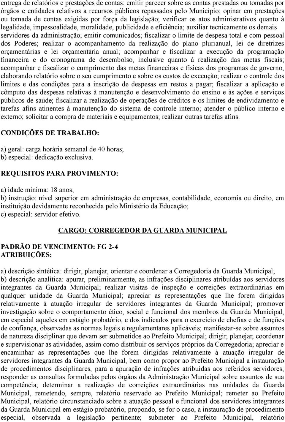 servidores da administração; emitir comunicados; fiscalizar o limite de despesa total e com pessoal dos Poderes; realizar o acompanhamento da realização do plano plurianual, lei de diretrizes