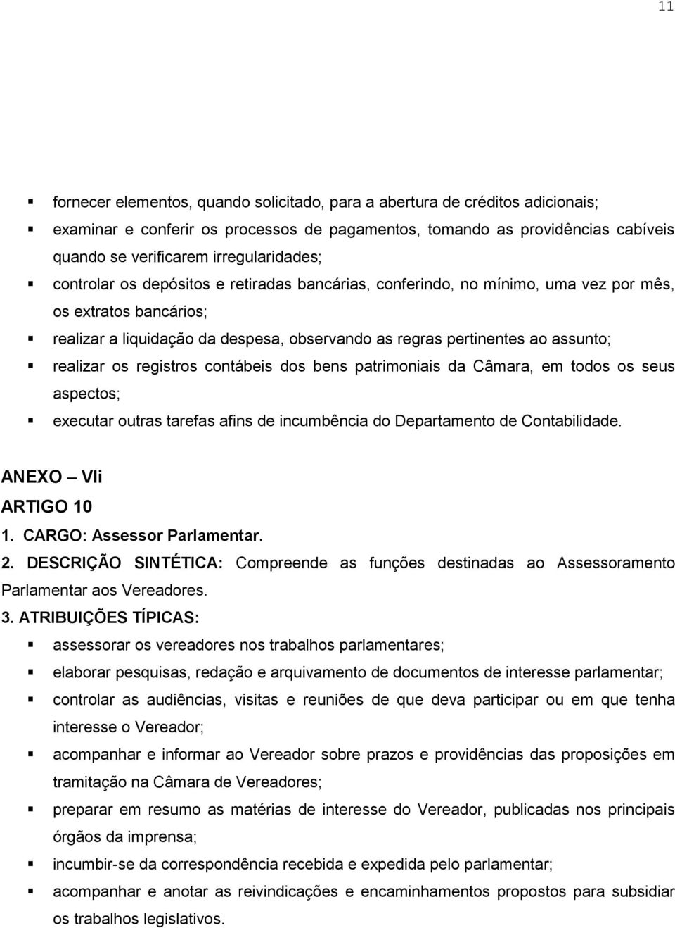 assunto; realizar os registros contábeis dos bens patrimoniais da Câmara, em todos os seus aspectos; executar outras tarefas afins de incumbência do Departamento de Contabilidade.