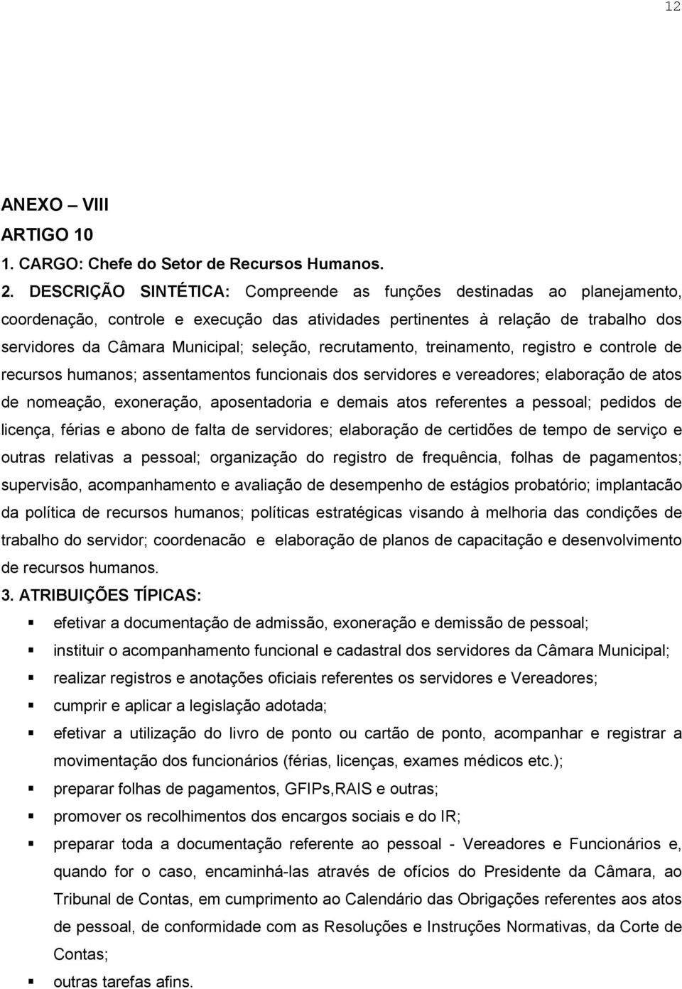 recrutamento, treinamento, registro e controle de recursos humanos; assentamentos funcionais dos servidores e vereadores; elaboração de atos de nomeação, exoneração, aposentadoria e demais atos