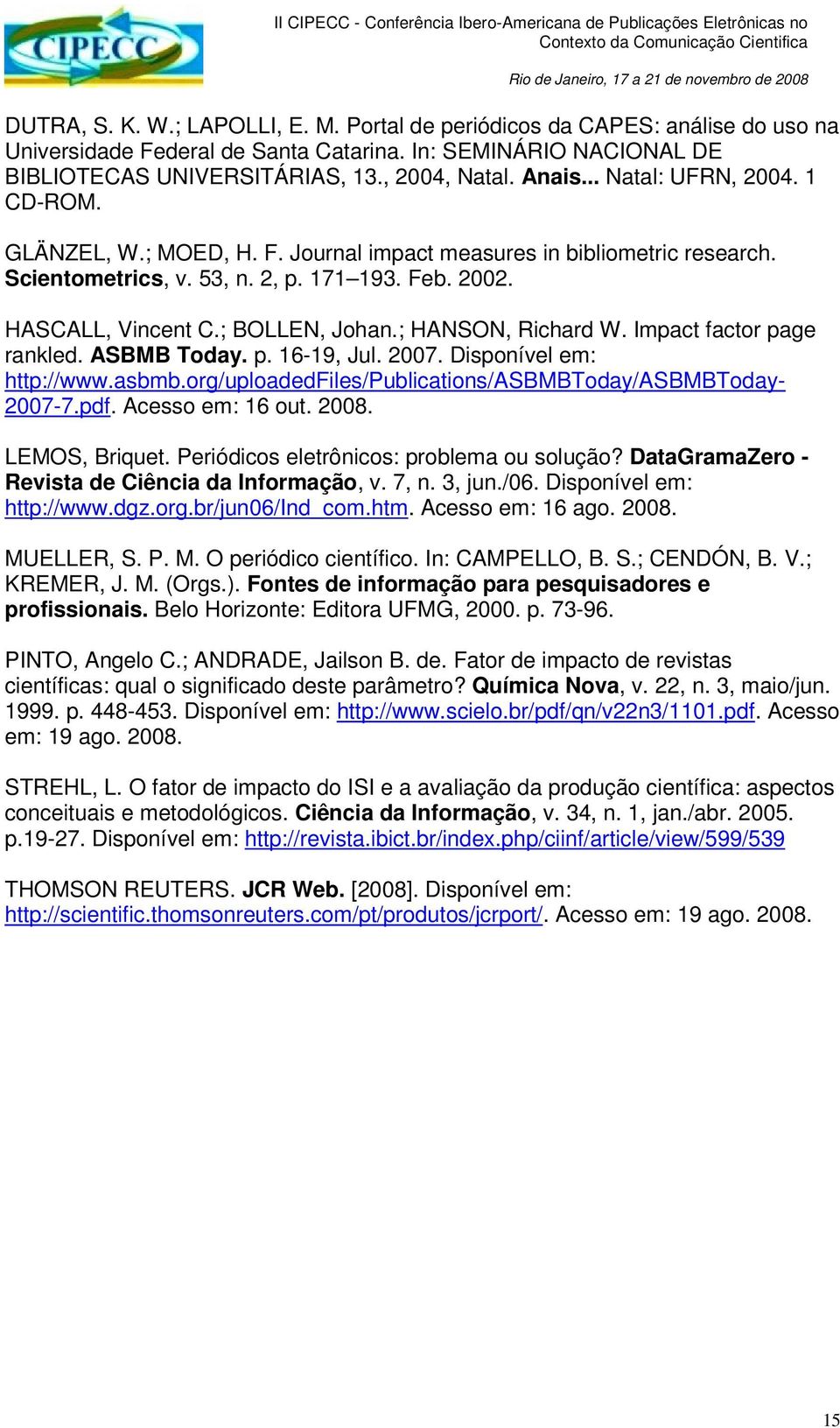 ; HANSON, Richard W. Impact factor page rankled. ASBMB Today. p. 16-19, Jul. 2007. Disponível em: http://www.asbmb.org/uploadedfiles/publications/asbmbtoday/asbmbtoday- 2007-7.pdf. Acesso em: 16 out.