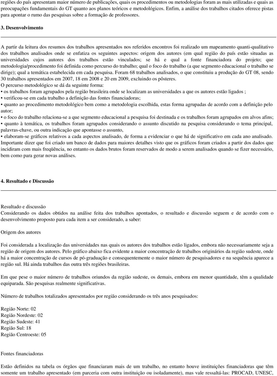 Desenvolvimento A partir da leitura dos resumos dos trabalhos apresentados nos referidos encontros foi realizado um mapeamento quanti-qualitativo dos trabalhos analisados onde se enfatiza os