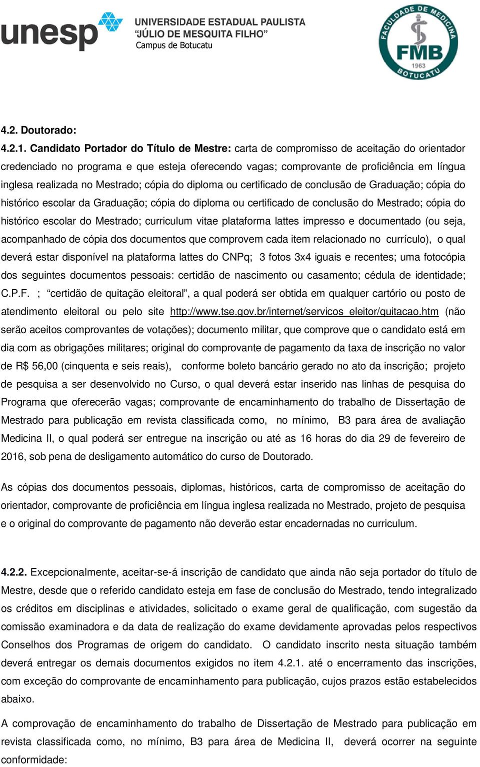 no Mestrado; cópia do diploma ou certificado de conclusão de Graduação; cópia do histórico escolar da Graduação; cópia do diploma ou certificado de conclusão do Mestrado; cópia do histórico escolar